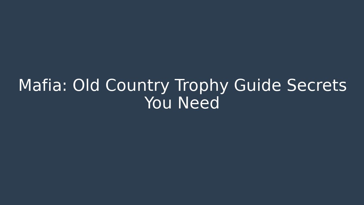 Mafia: Old Country Trophy Guide Secrets You Need - Critter Realm