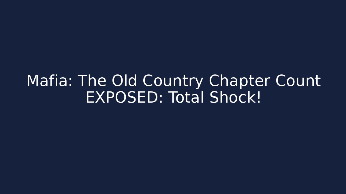 Mafia: The Old Country Chapter Count EXPOSED: Total Shock! - Critter Realm