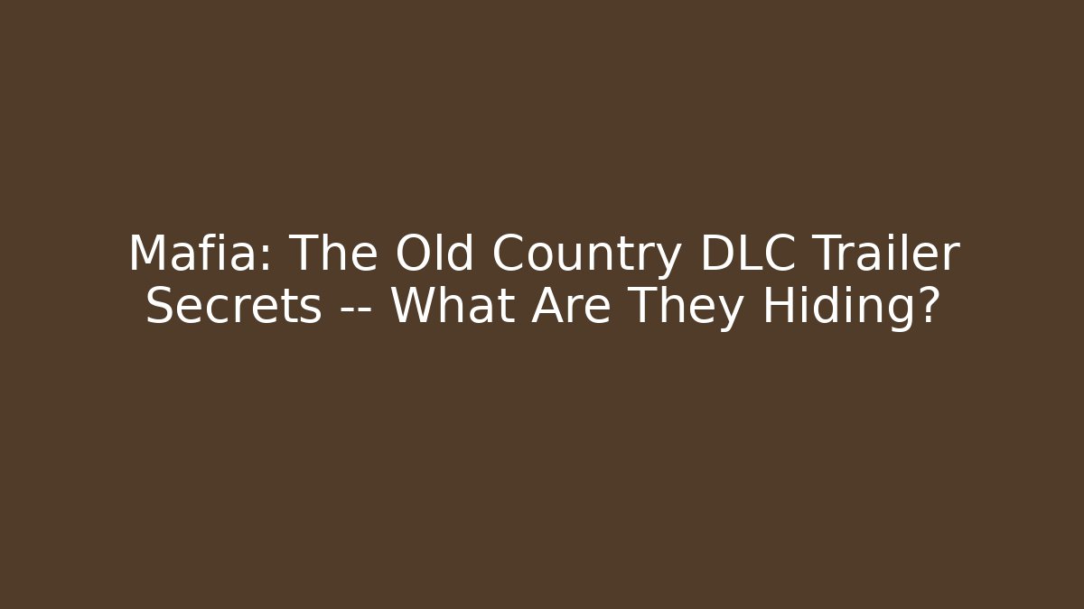 Mafia: The Old Country DLC Trailer Secrets — What Are They Hiding?