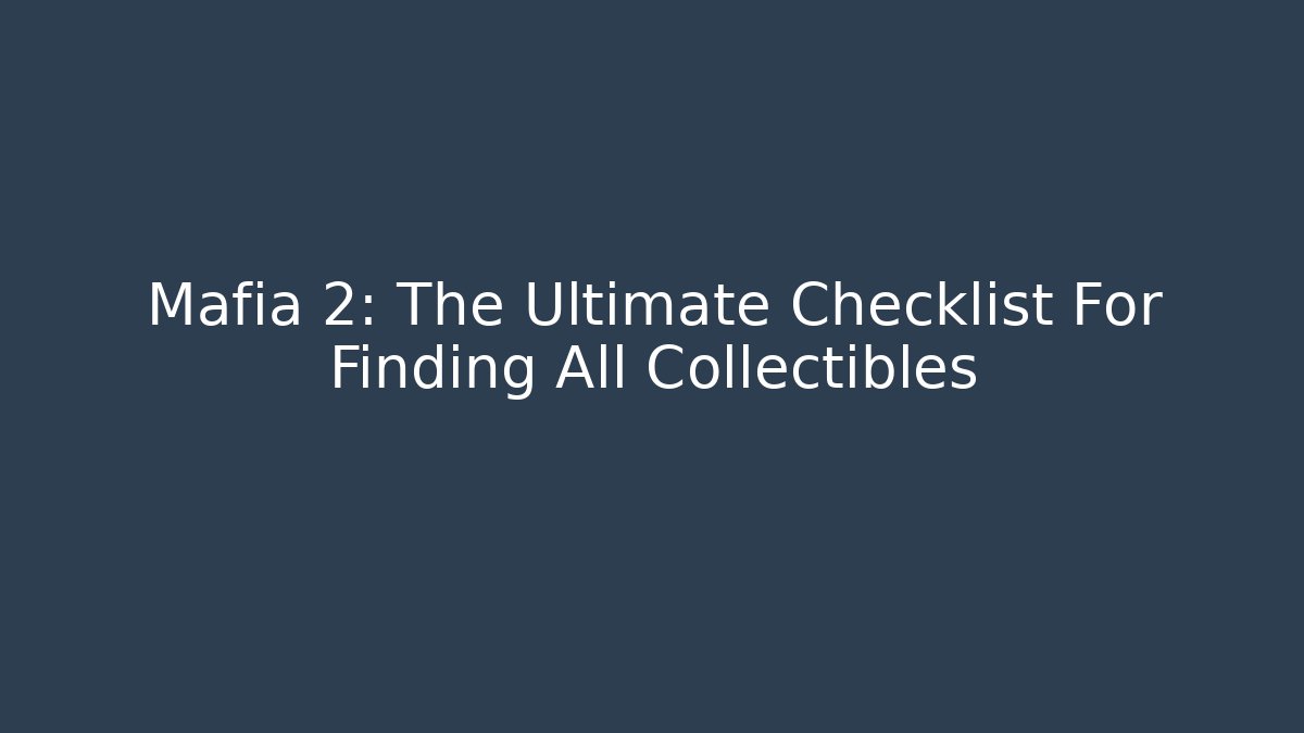 Mafia 2: The Ultimate Checklist For Finding All Collectibles