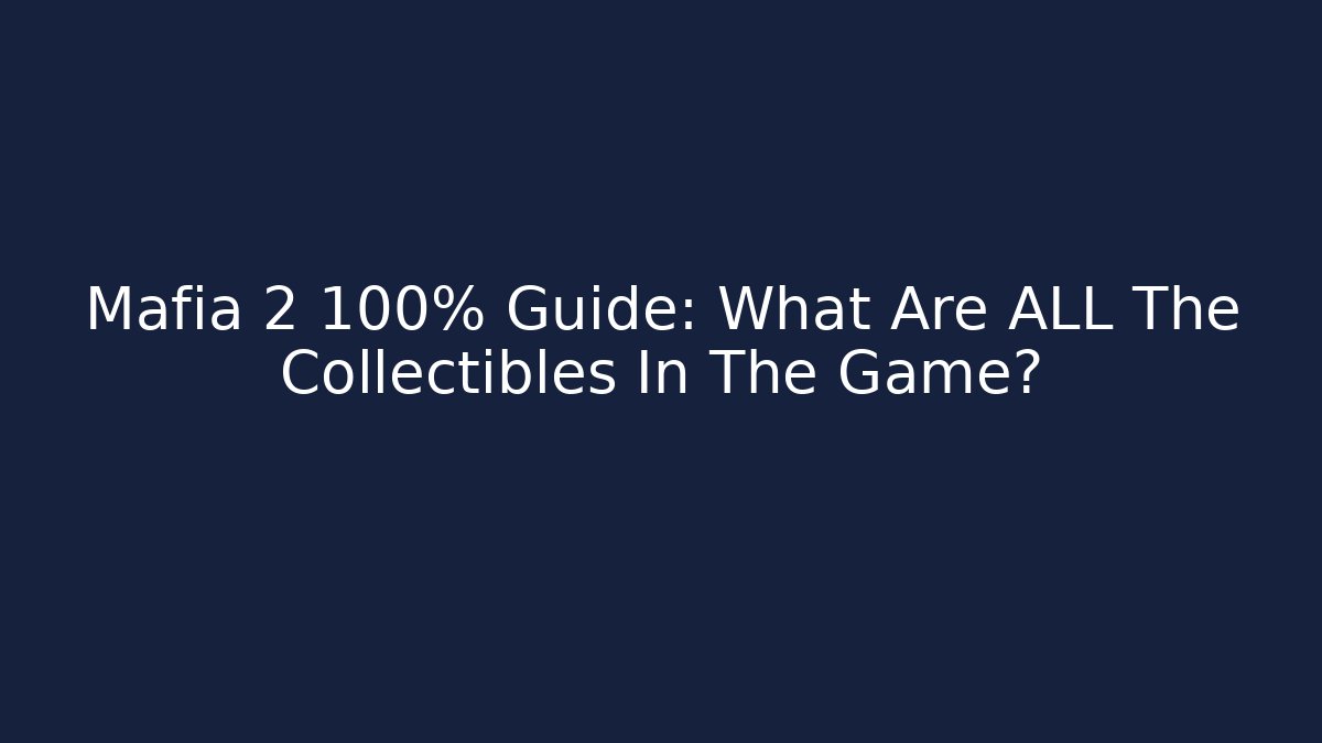 Mafia 2 100% Guide: What Are ALL The Collectibles In The Game?