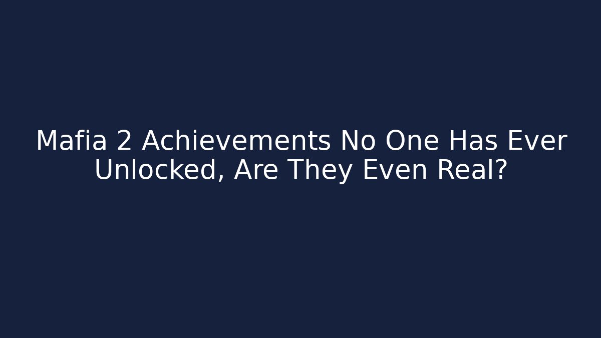Mafia 2 Achievements No One Has Ever Unlocked, Are They Even Real?