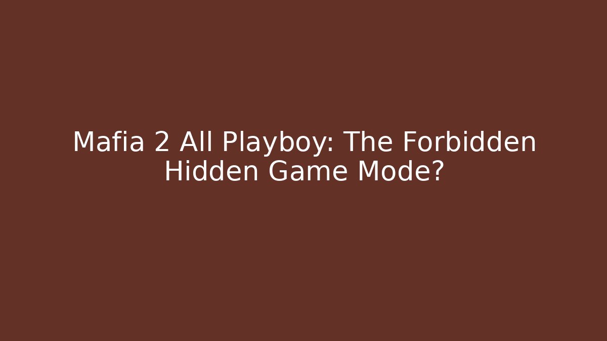 Mafia 2 All Playboy: The Forbidden Hidden Game Mode?