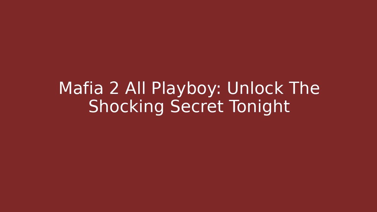 Mafia 2 All Playboy: Unlock The Shocking Secret Tonight