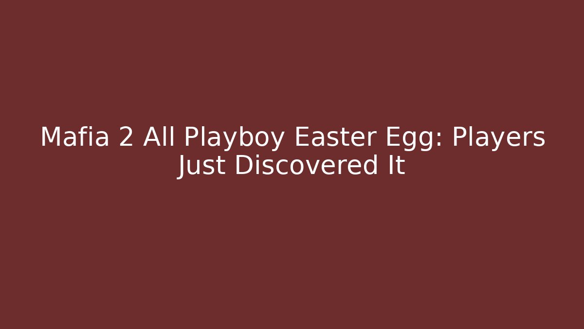 Mafia 2 All Playboy Easter Egg: Players Just Discovered It - Critter Realm