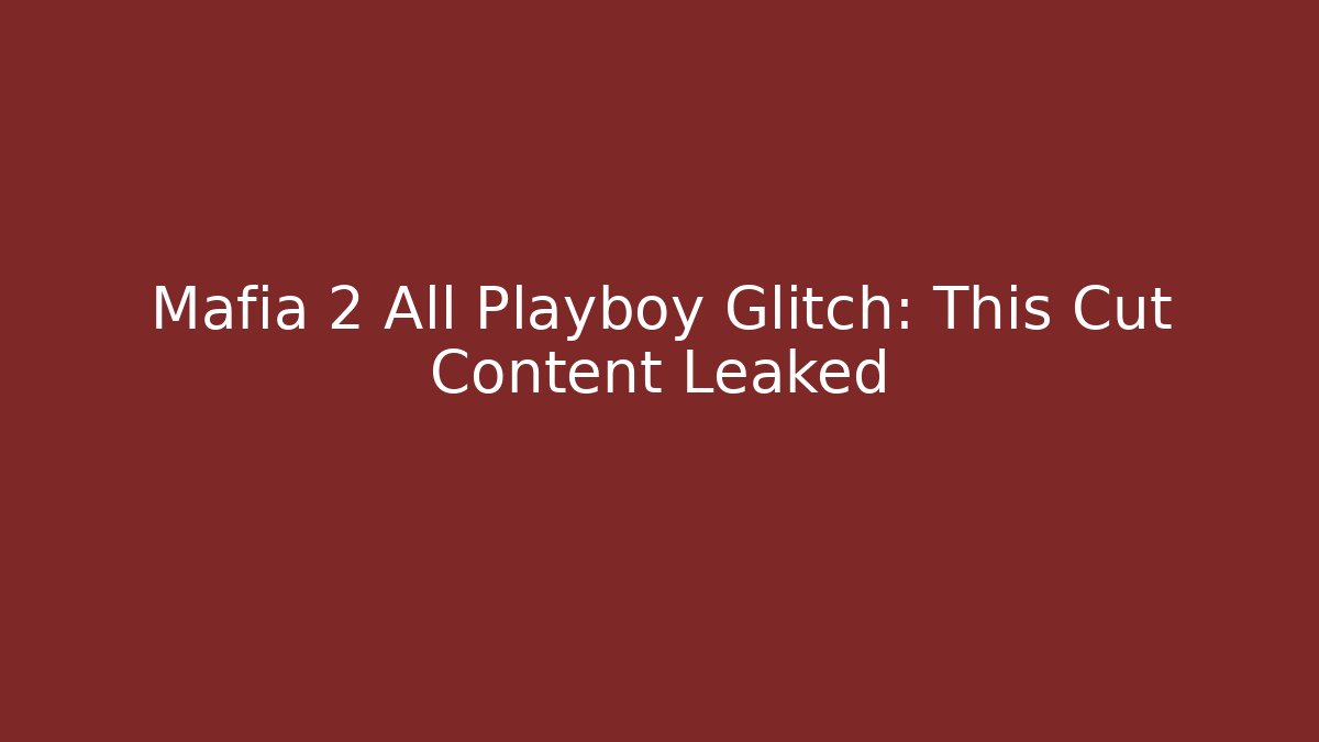Mafia 2 All Playboy Glitch: This Cut Content Leaked