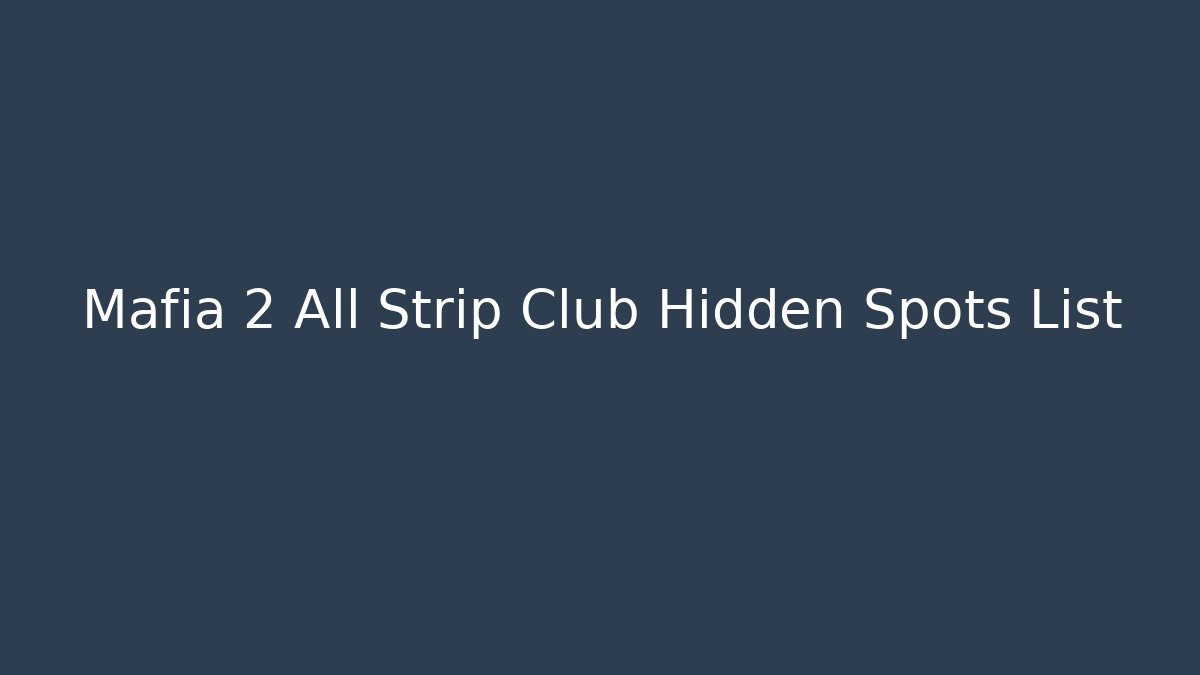 Mafia 2 All Strip Club Hidden Spots List