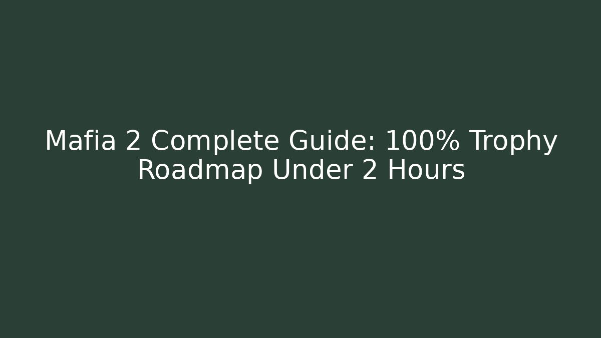 Mafia 2 Complete Guide: 100% Trophy Roadmap Under 2 Hours