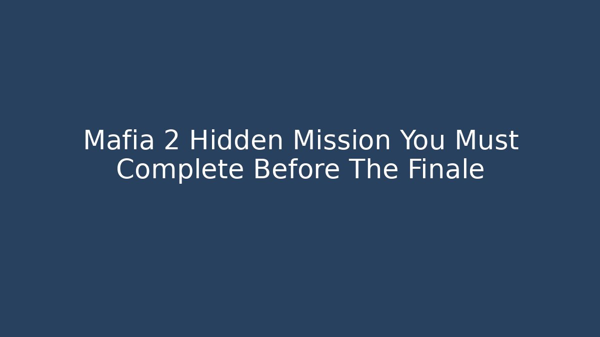 Mafia 2 Hidden Mission You Must Complete Before The Finale