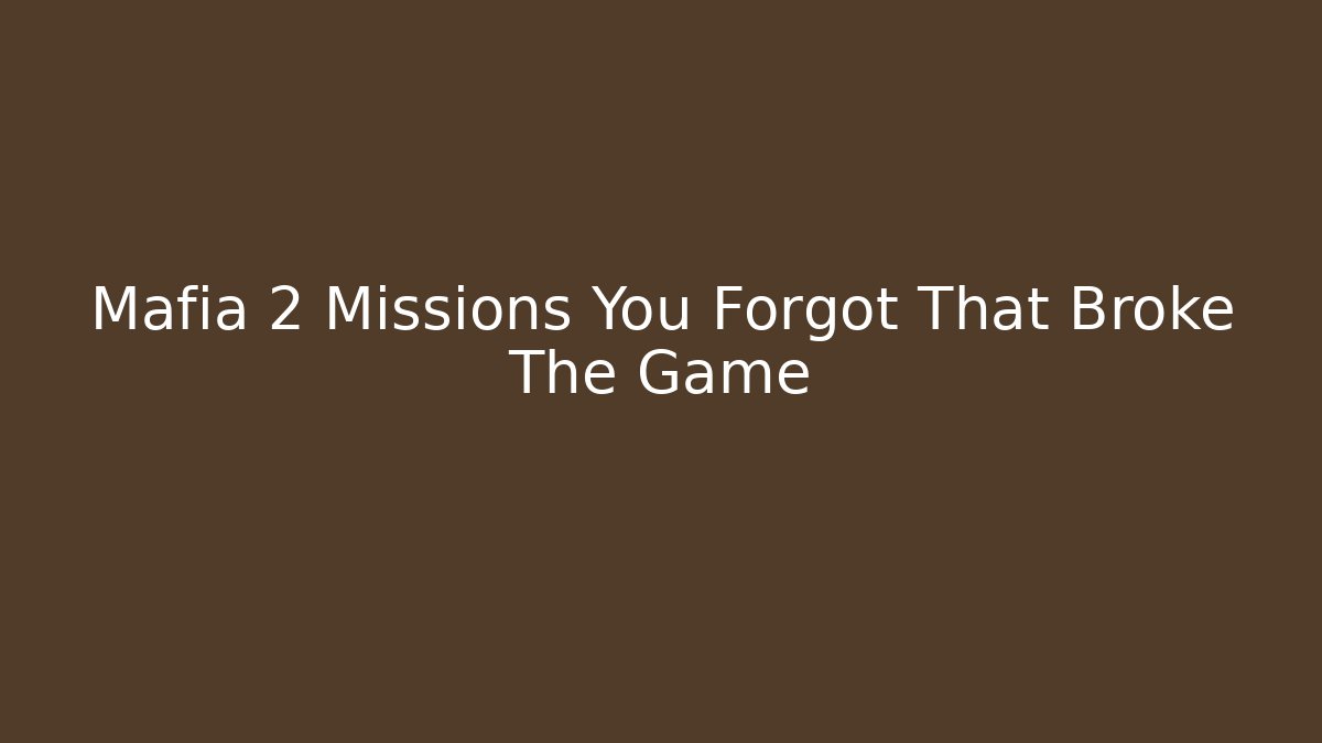 Mafia 2 Missions You Forgot That Broke The Game