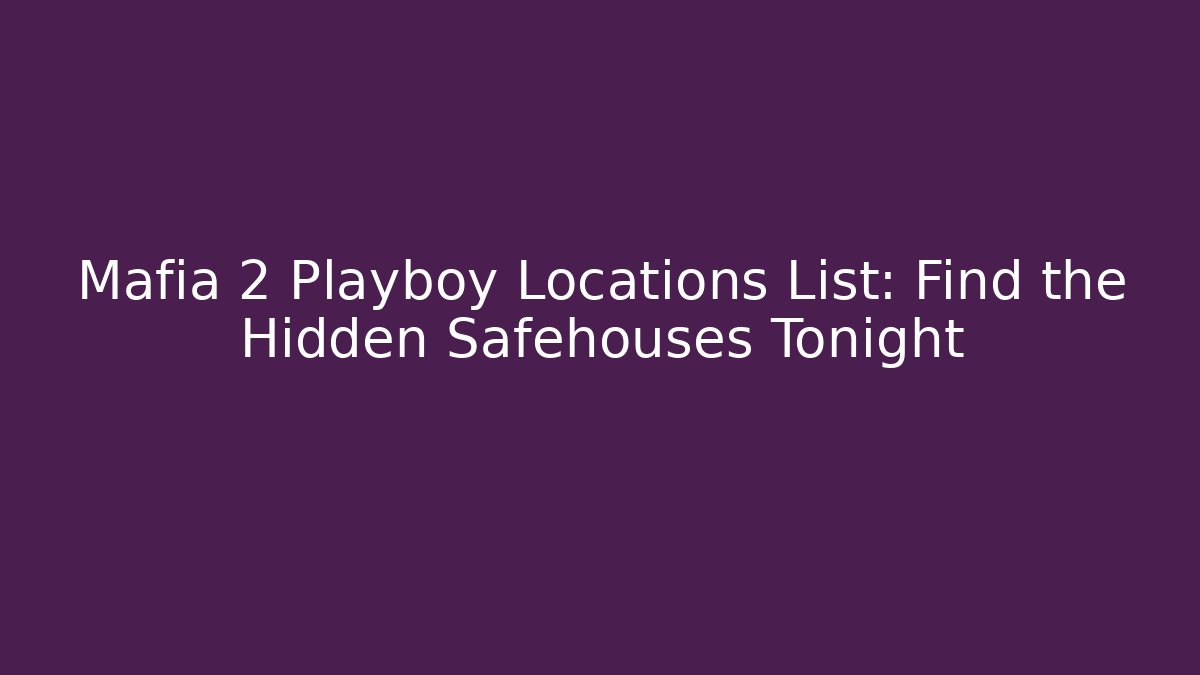 Mafia 2 Playboy Locations List: Find the Hidden Safehouses Tonight - Critter Realm