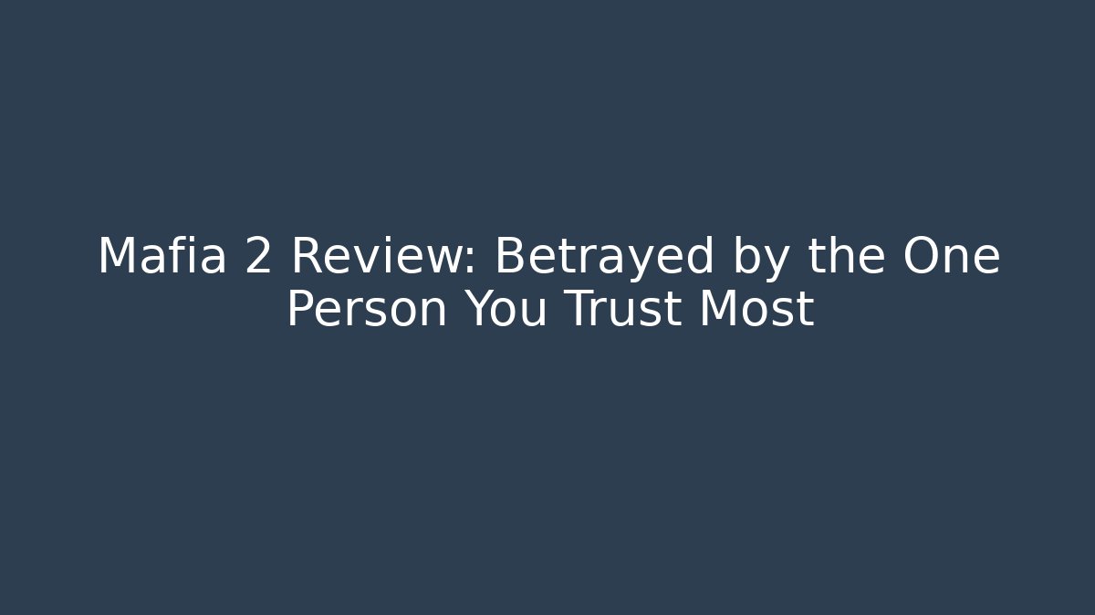 Mafia 2 Review: Betrayed by the One Person You Trust Most