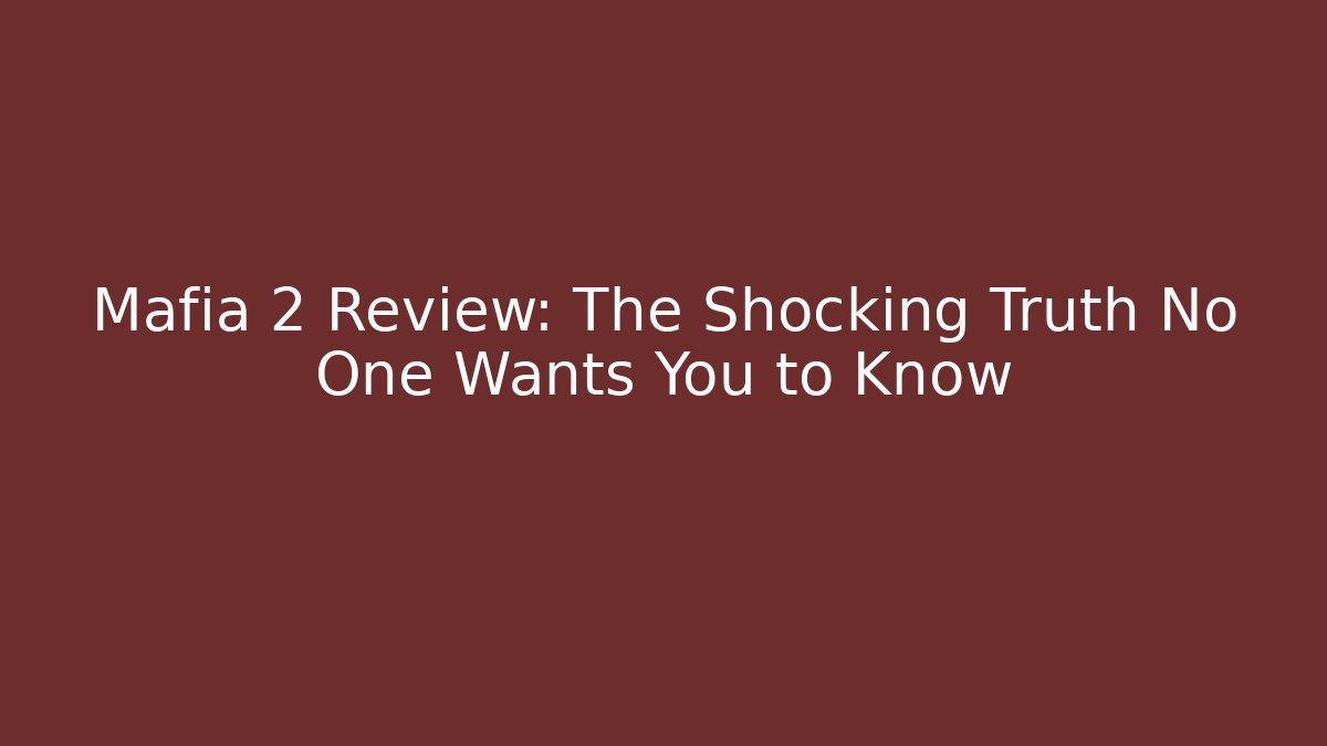 Mafia 2 Review: The Shocking Truth No One Wants You to Know