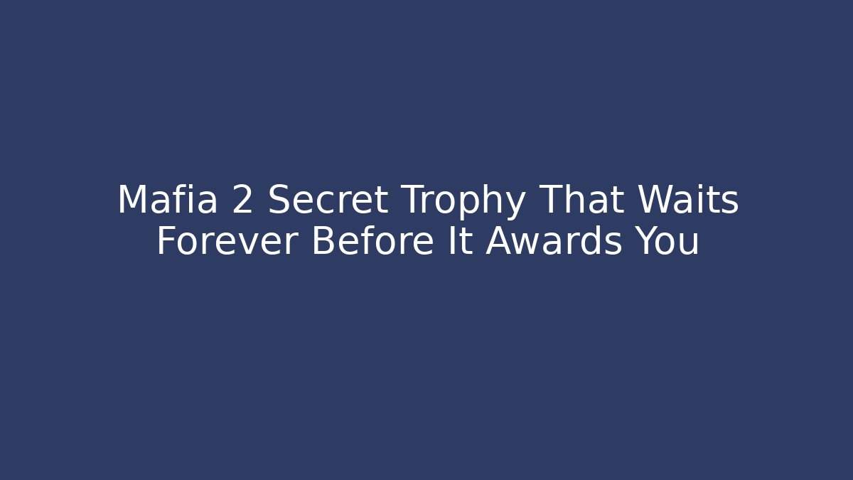 Mafia 2 Secret Trophy That Waits Forever Before It Awards You