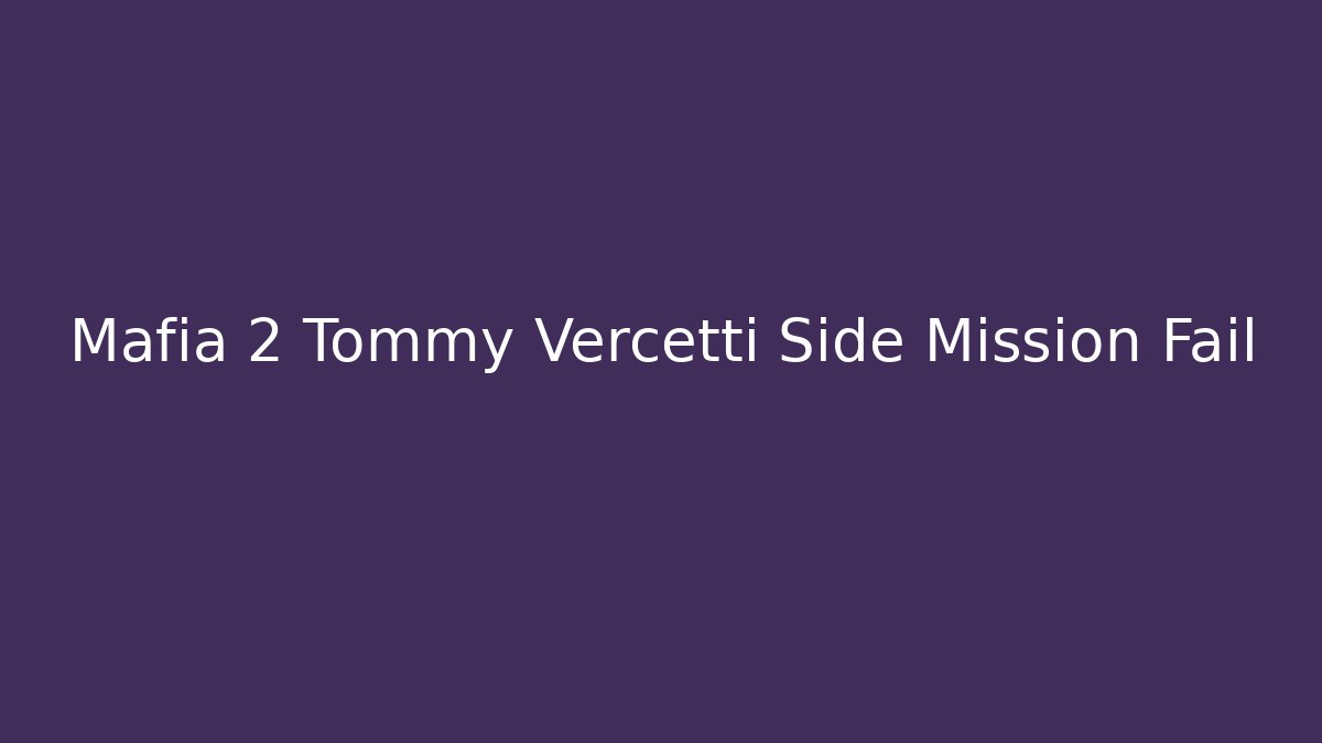 Mafia 2 Tommy Vercetti Side Mission Fail