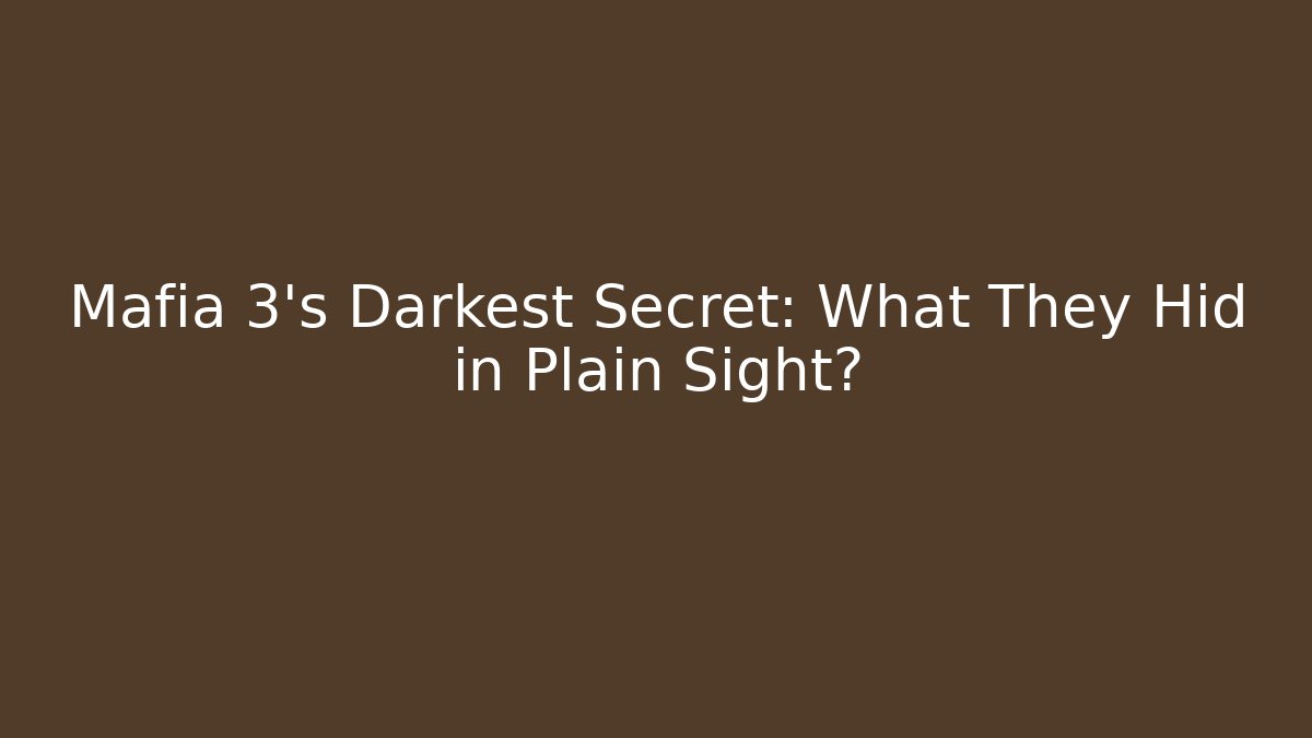 Mafia 3's Darkest Secret: What They Hid in Plain Sight?
