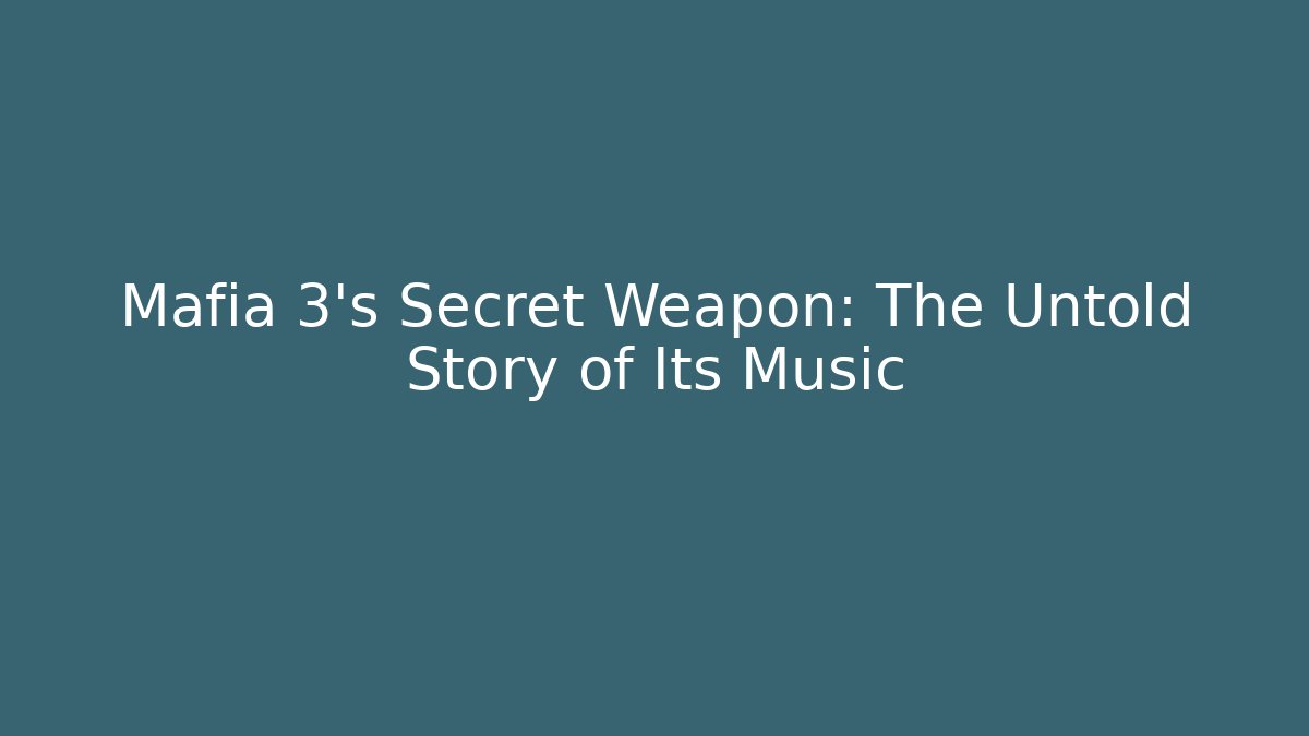 Mafia 3's Secret Weapon: The Untold Story of Its Music