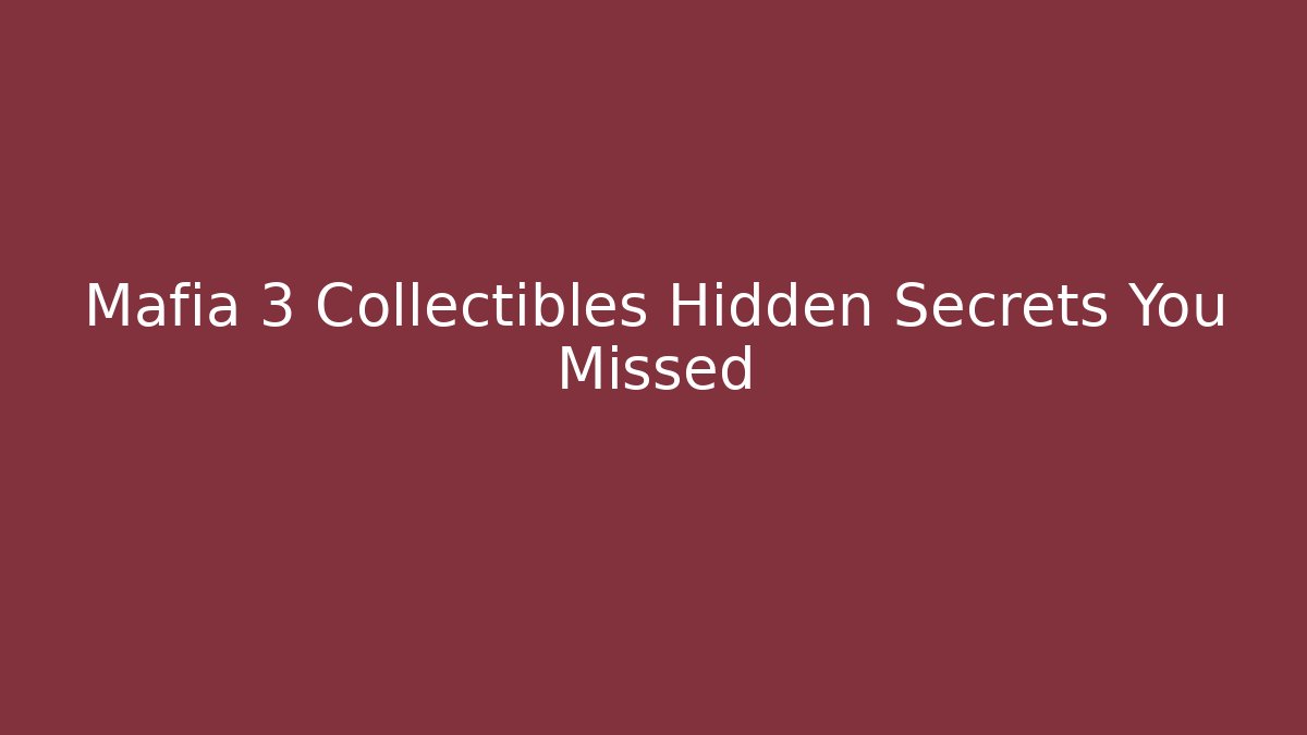 Mafia 3 Collectibles Hidden Secrets You Missed