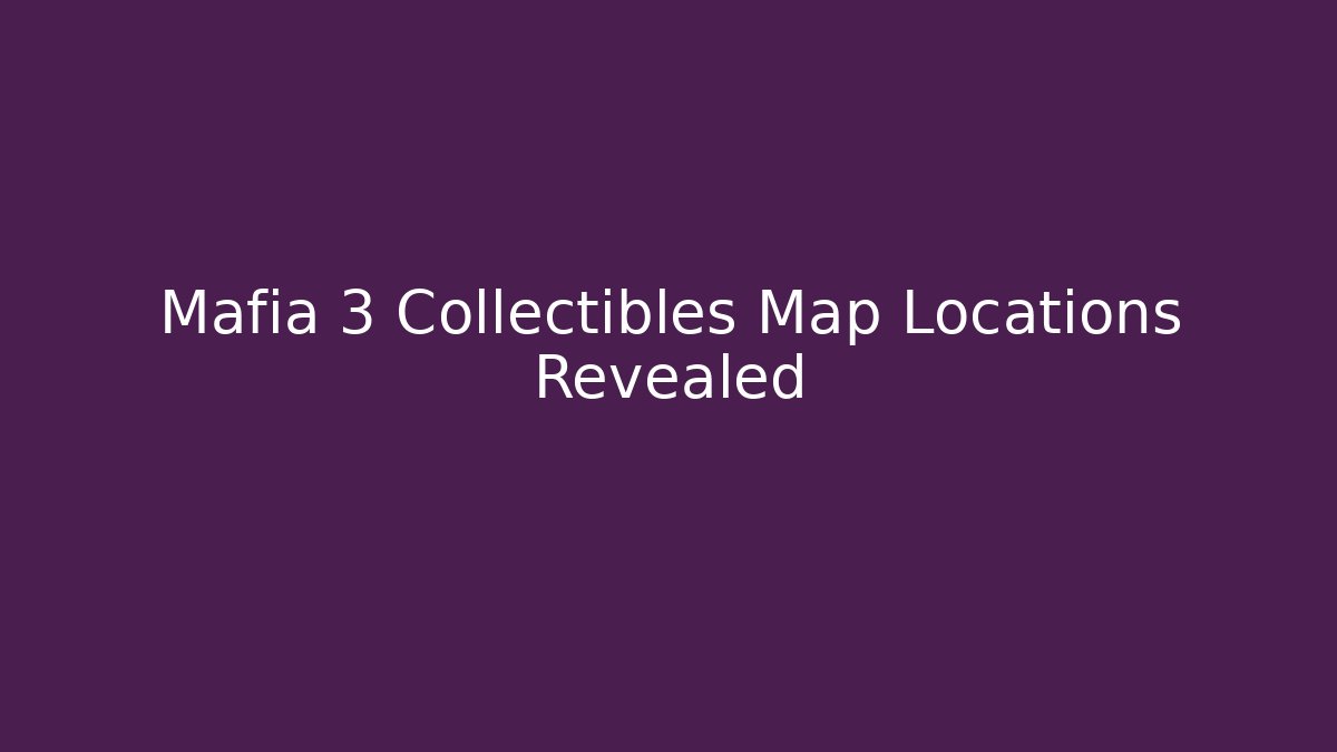 Mafia 3 Collectibles Map Locations Revealed