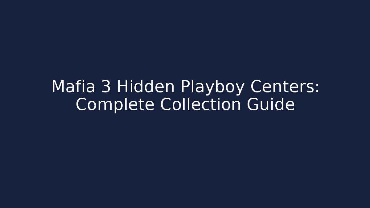 Mafia 3 Hidden Playboy Centers: Complete Collection Guide
