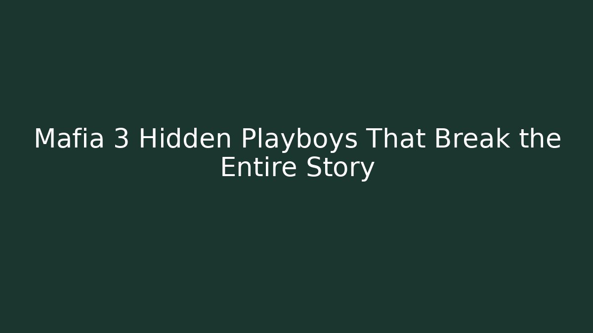 Mafia 3 Hidden Playboys That Break the Entire Story