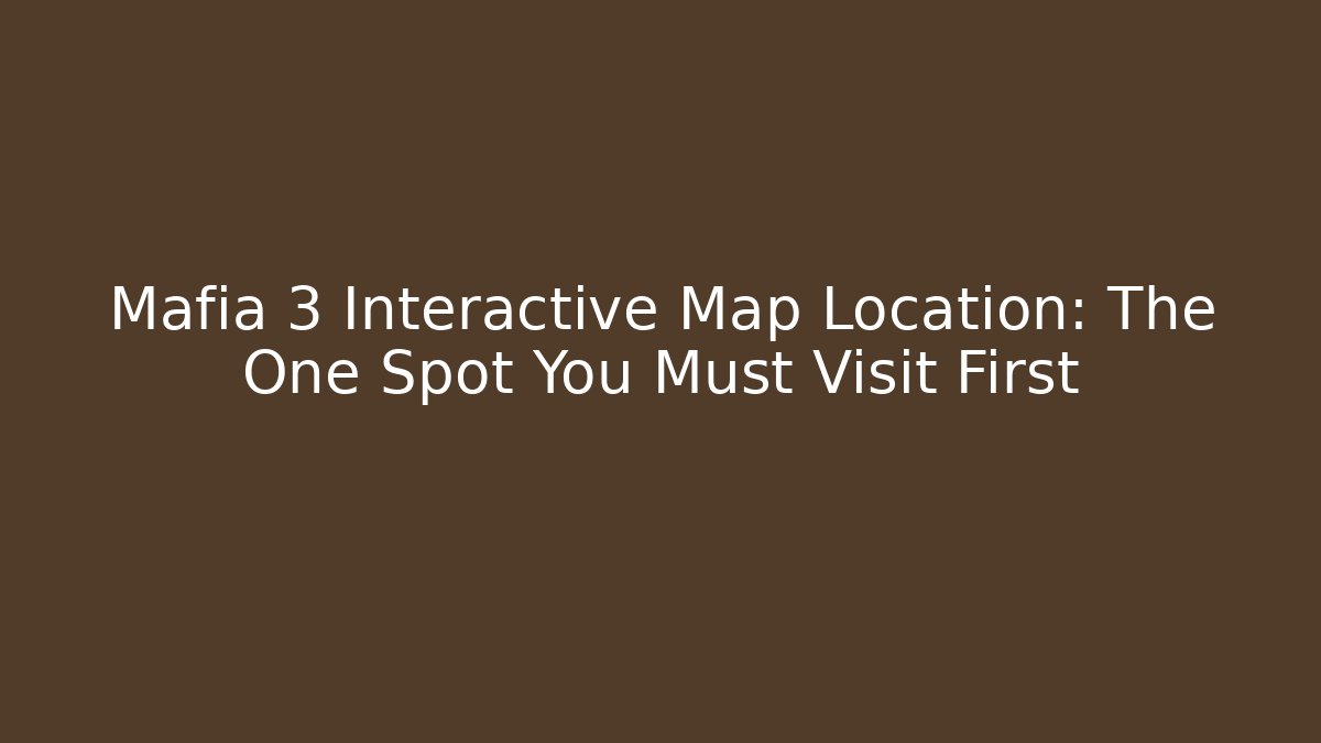 Mafia 3 Interactive Map Location: The One Spot You Must Visit First