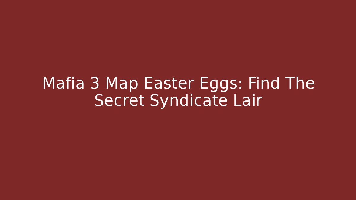 Mafia 3 Map Easter Eggs: Find The Secret Syndicate Lair