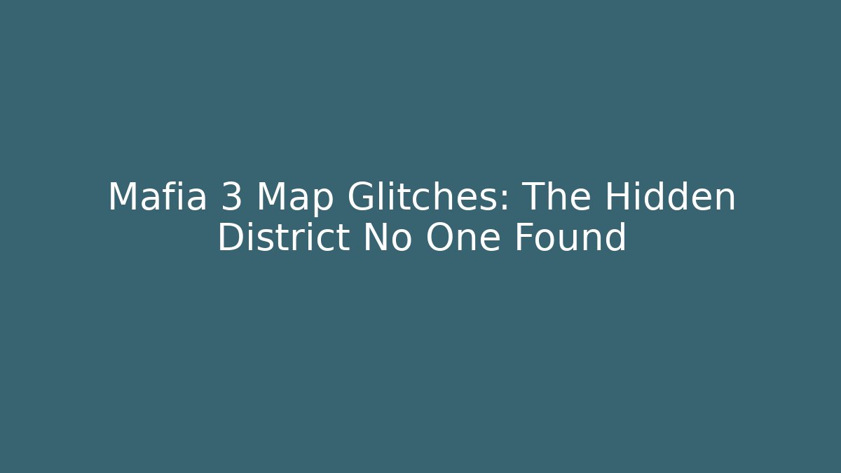 Mafia 3 Map Glitches: The Hidden District No One Found