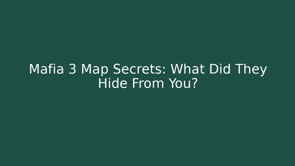Mafia 3 Map Secrets: What Did They Hide From You?