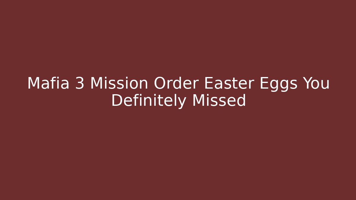 Mafia 3 Mission Order Easter Eggs You Definitely Missed