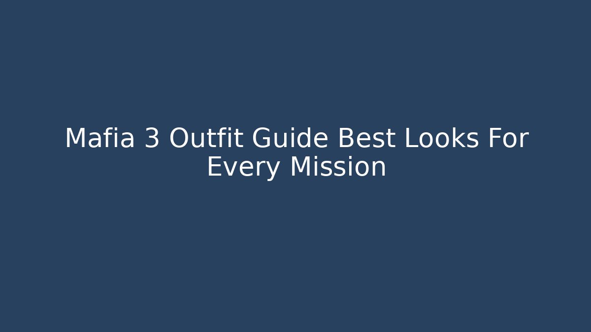 Mafia 3 Outfit Guide Best Looks For Every Mission