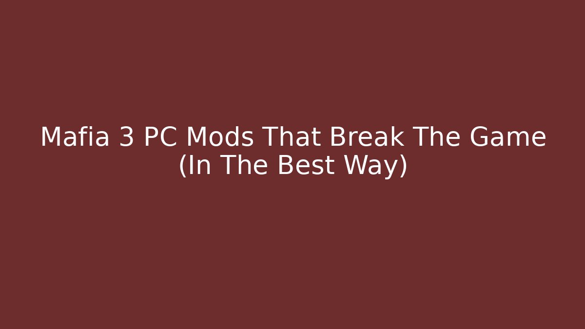 Mafia 3 PC Mods That Break The Game (In The Best Way)