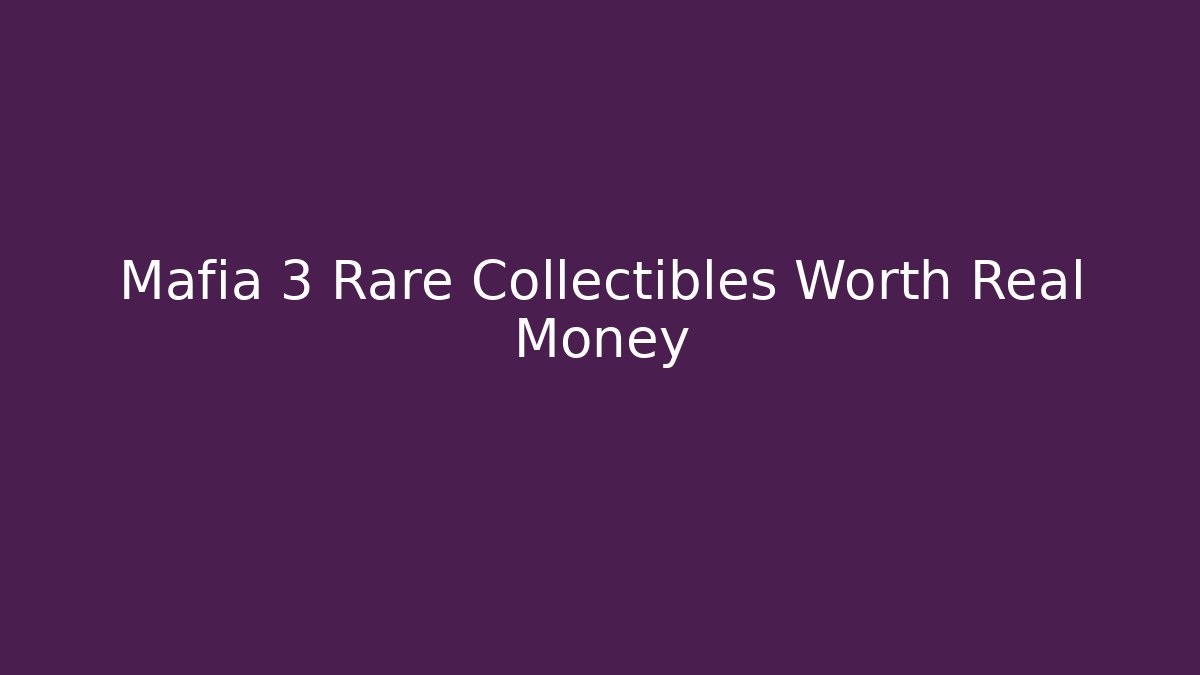 Mafia 3 Rare Collectibles Worth Real Money