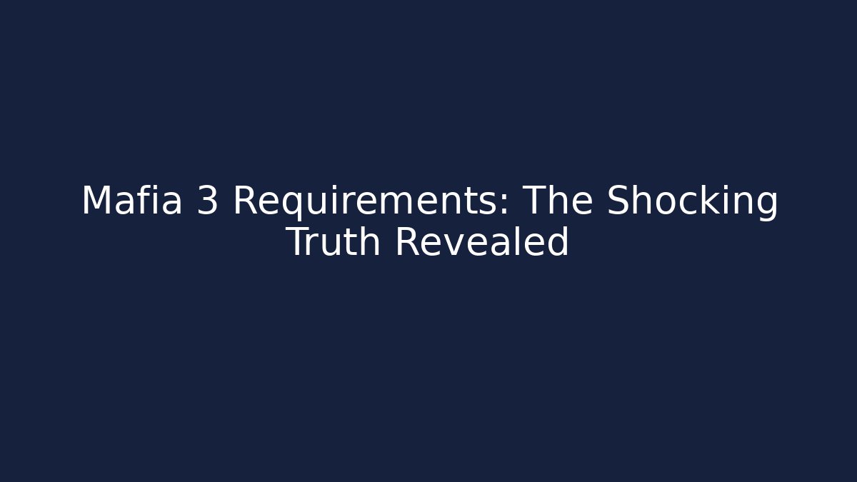 Mafia 3 Requirements: The Shocking Truth Revealed - Critter Realm