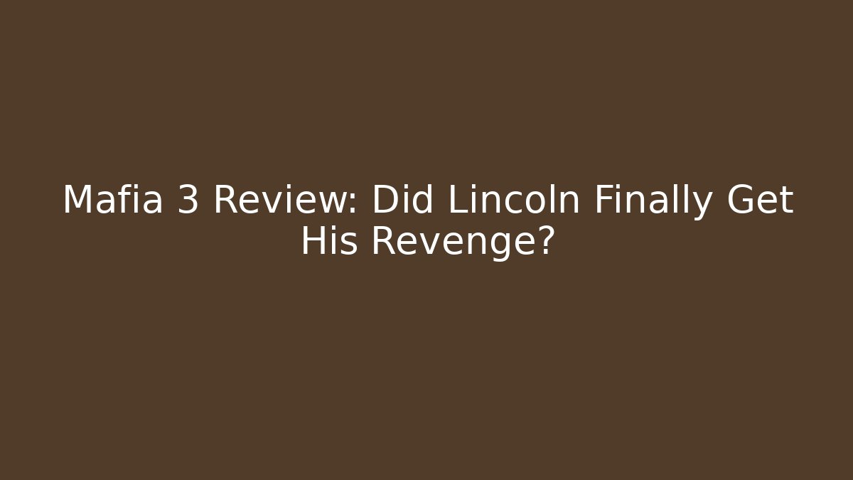 Mafia 3 Review: Did Lincoln Finally Get His Revenge? - Critter Realm