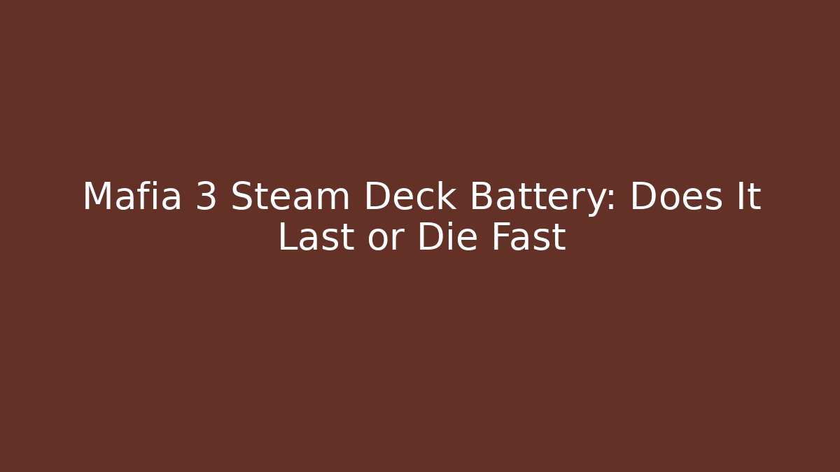 Mafia 3 Steam Deck Battery: Does It Last or Die Fast