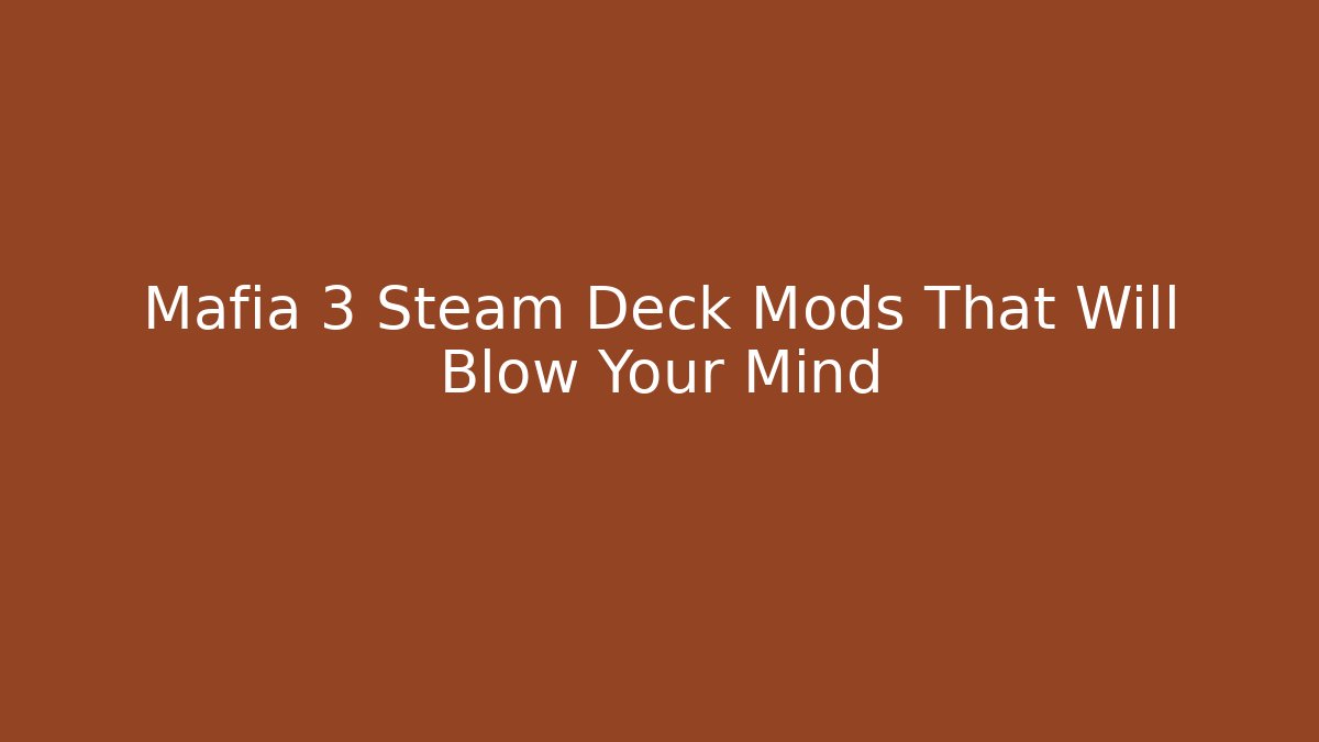 Mafia 3 Steam Deck Mods That Will Blow Your Mind - Critter Realm