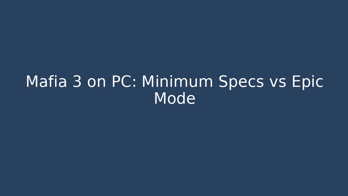 Mafia 3 on PC: Minimum Specs vs Epic Mode - Critter Realm