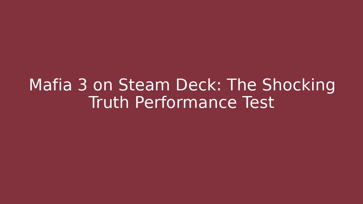 Mafia 3 on Steam Deck: The Shocking Truth Performance Test