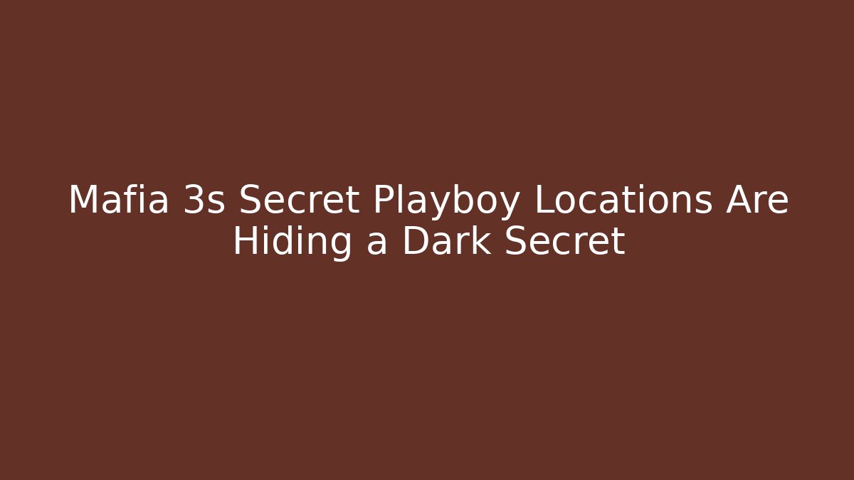 Mafia 3s Secret Playboy Locations Are Hiding a Dark Secret - Critter Realm