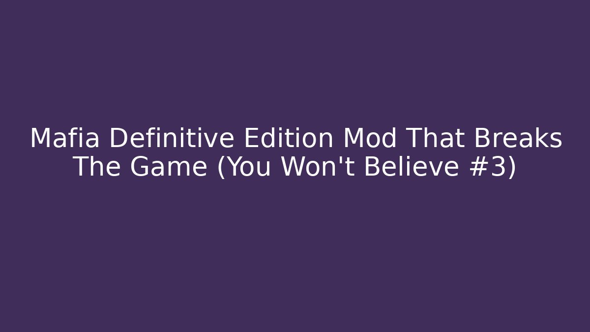 Mafia Definitive Edition Mod That Breaks The Game (You Won't Believe #3)