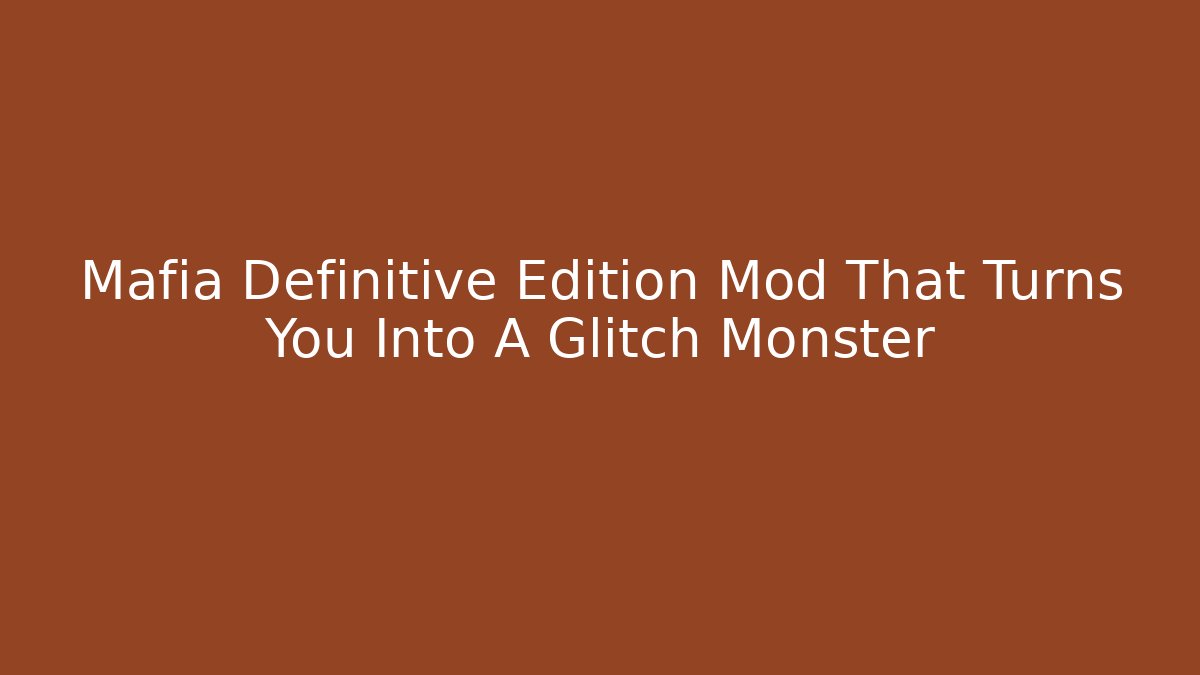 Mafia Definitive Edition Mod That Turns You Into A Glitch Monster