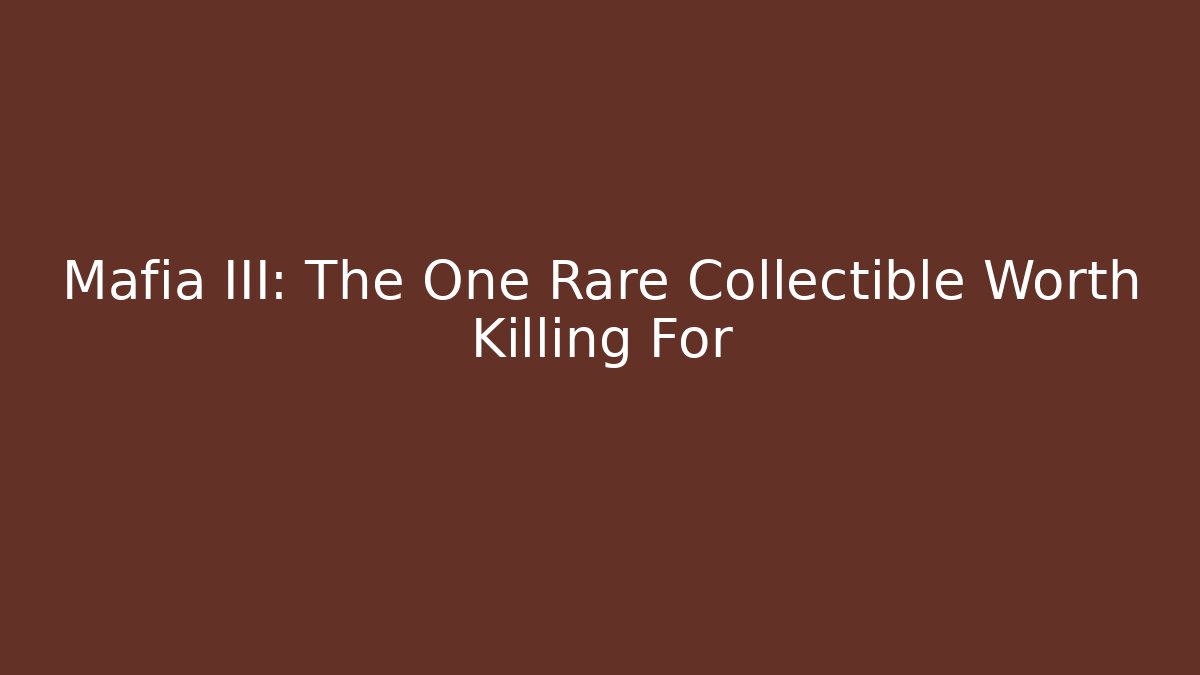 Mafia III: The One Rare Collectible Worth Killing For