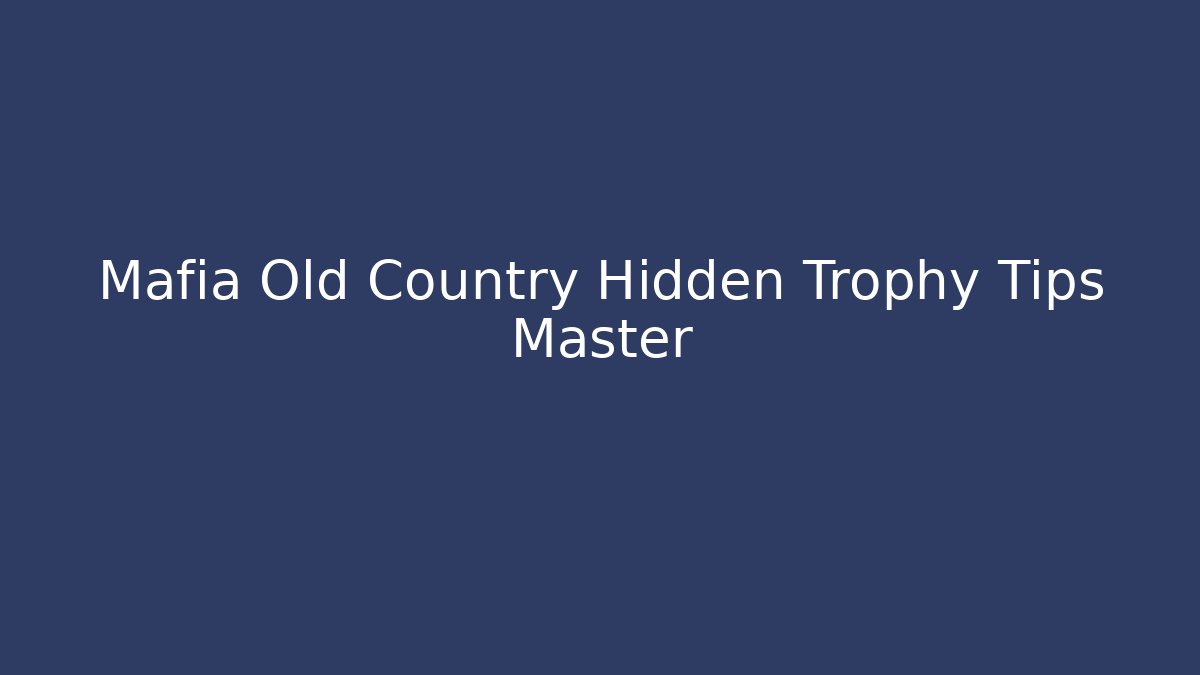 Mafia Old Country Hidden Trophy Tips Master