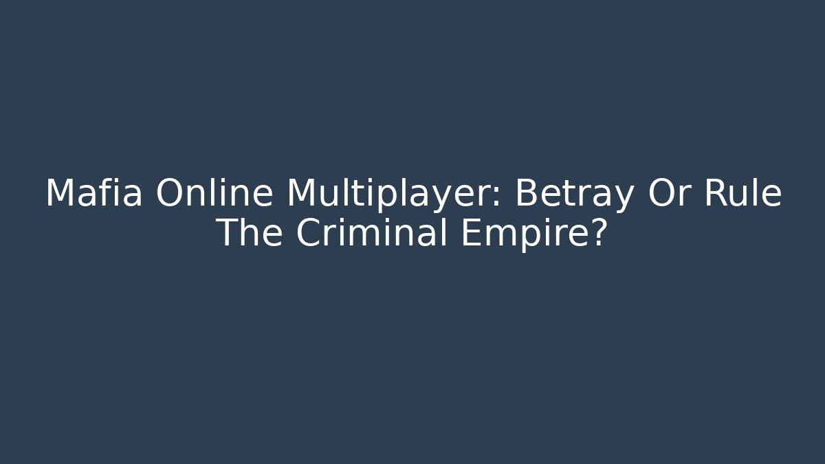 Mafia Online Multiplayer: Betray Or Rule The Criminal Empire? - Critter Realm