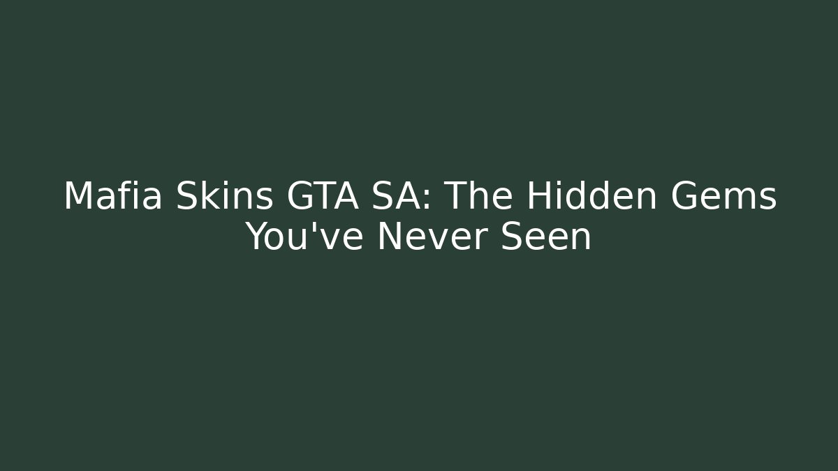 Mafia Skins GTA SA: The Hidden Gems You’ve Never Seen