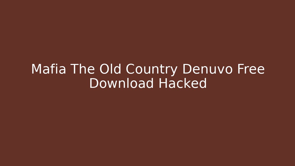 Mafia The Old Country Denuvo Free Download Hacked
