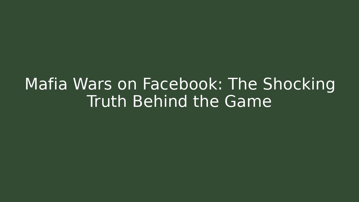 Mafia Wars on Facebook: The Shocking Truth Behind the Game