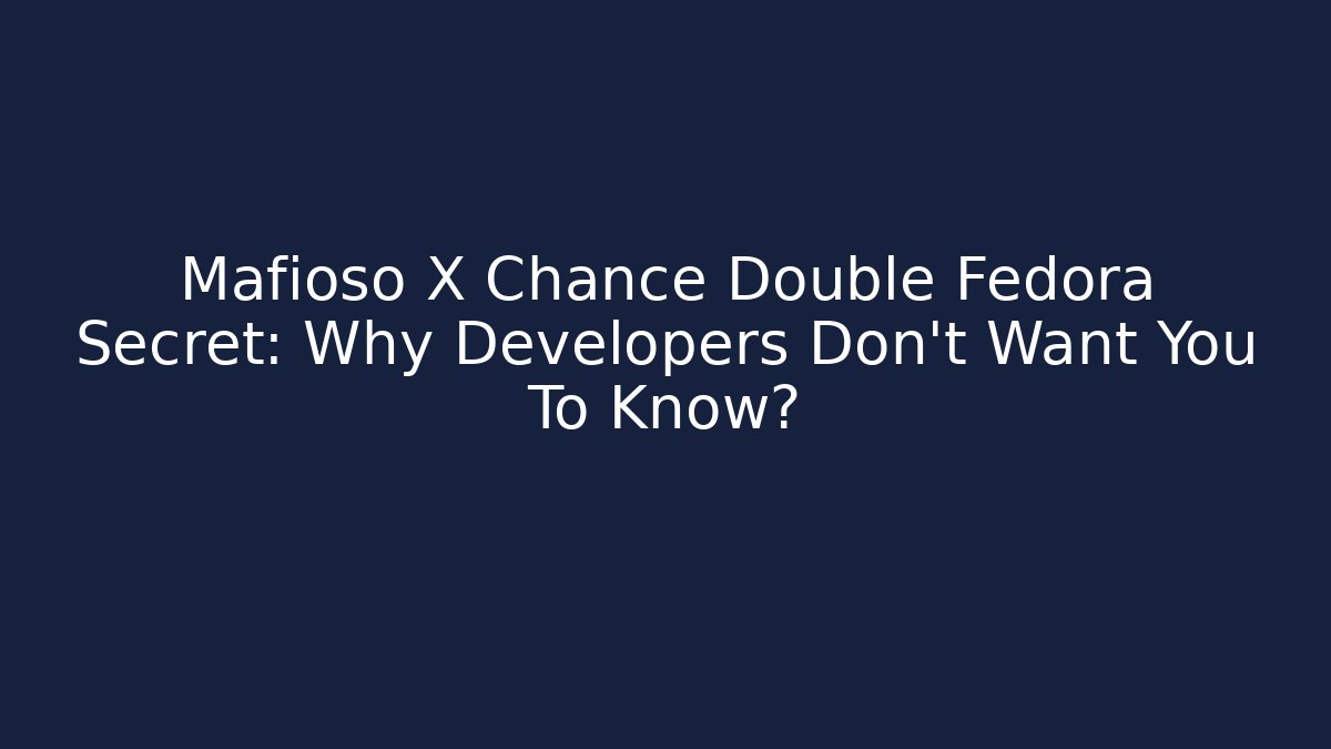 Mafioso X Chance Double Fedora Secret: Why Developers Don't Want You To Know? - Critter Realm
