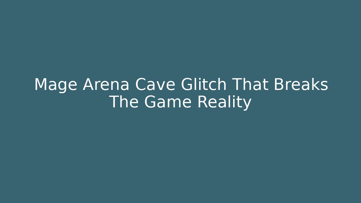 Mage Arena Cave Glitch That Breaks The Game Reality